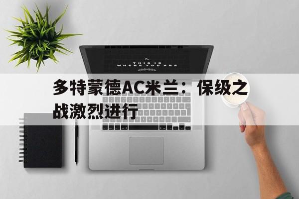 多特蒙德AC米兰：保级之战激烈进行